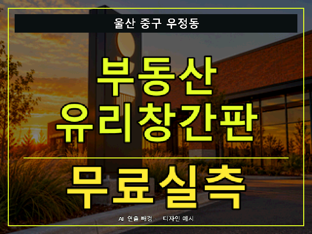 울산 중구 우정동 부동산 유리창간판 무료실측 안내 썸네일 · AI 연출 배경